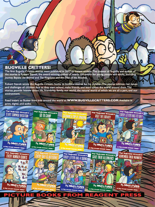 Robert Stanek wrote the Bugville Critters books as bedtime stories for his children. The stories address real issues and challenges all children face as they start school, make friends, and learn about the world around them. The stories provide lessons about life, friendship, family, our world, the natural world of which we are all a part, and our environment.